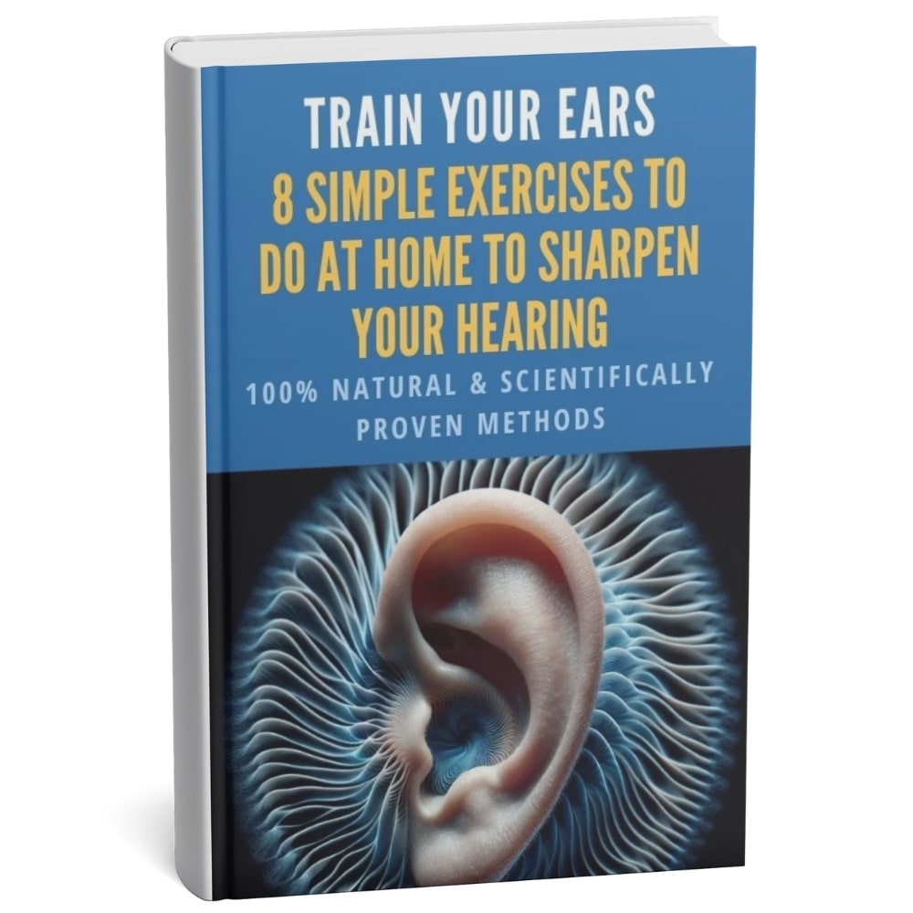 Train Your Ears: 8 Simple Exercises to Do At Home to Sharpen Your Hearing 100% Naturally (E-Book)